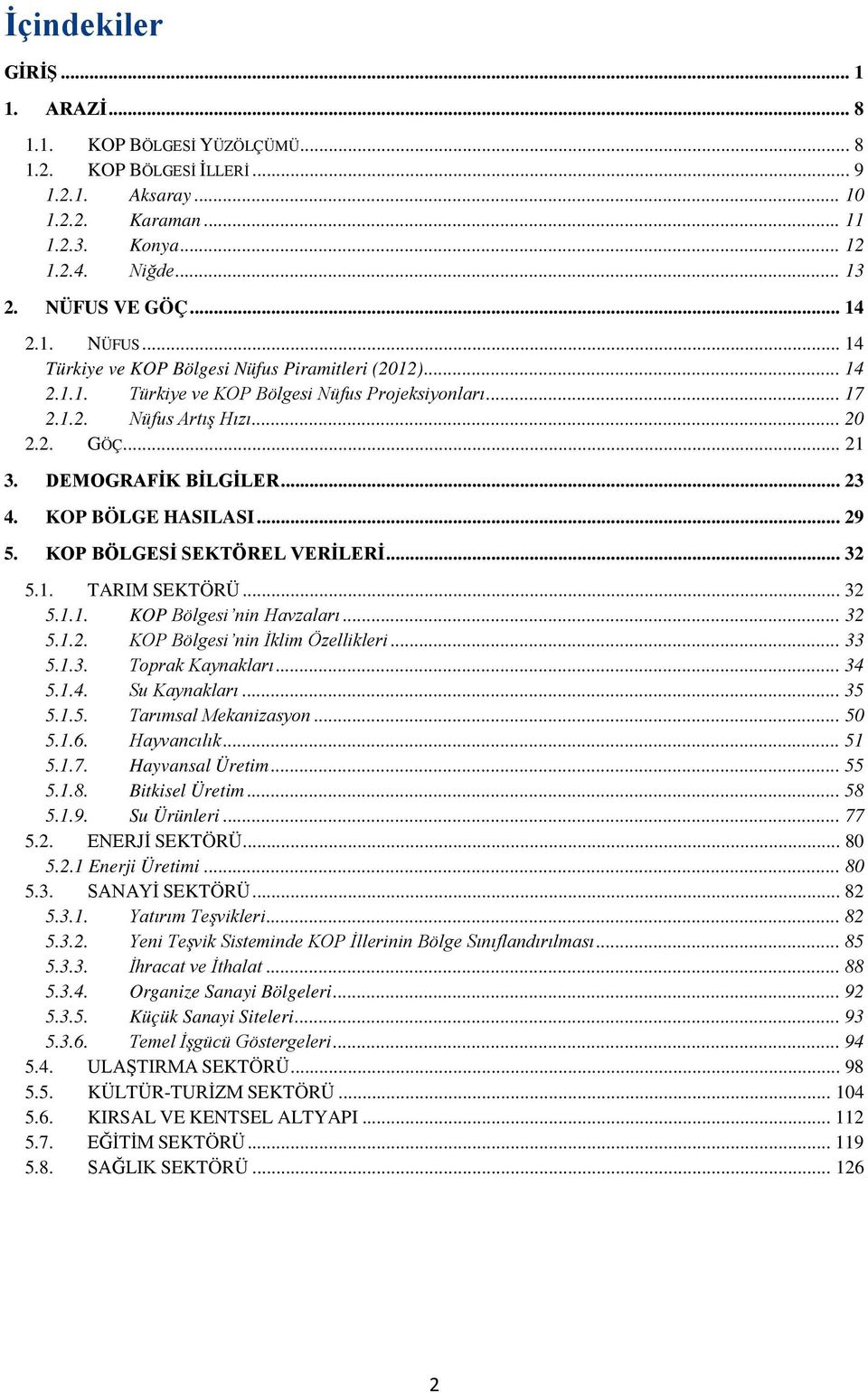 .. 23 4. KOP BÖLGE HASILASI... 29 5. KOP BÖLGESİ SEKTÖREL VERİLERİ... 32 5.1. TARIM SEKTÖRÜ... 32 5.1.1. KOP Bölgesi nin Havzaları... 32 5.1.2. KOP Bölgesi nin İklim Özellikleri... 33 5.1.3. Toprak Kaynakları.