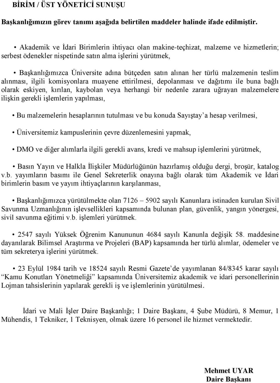 her türlü malzemenin teslim alınması, ilgili komisyonlara muayene ettirilmesi, depolanması ve dağıtımı ile buna bağlı olarak eskiyen, kırılan, kaybolan veya herhangi bir nedenle zarara uğrayan