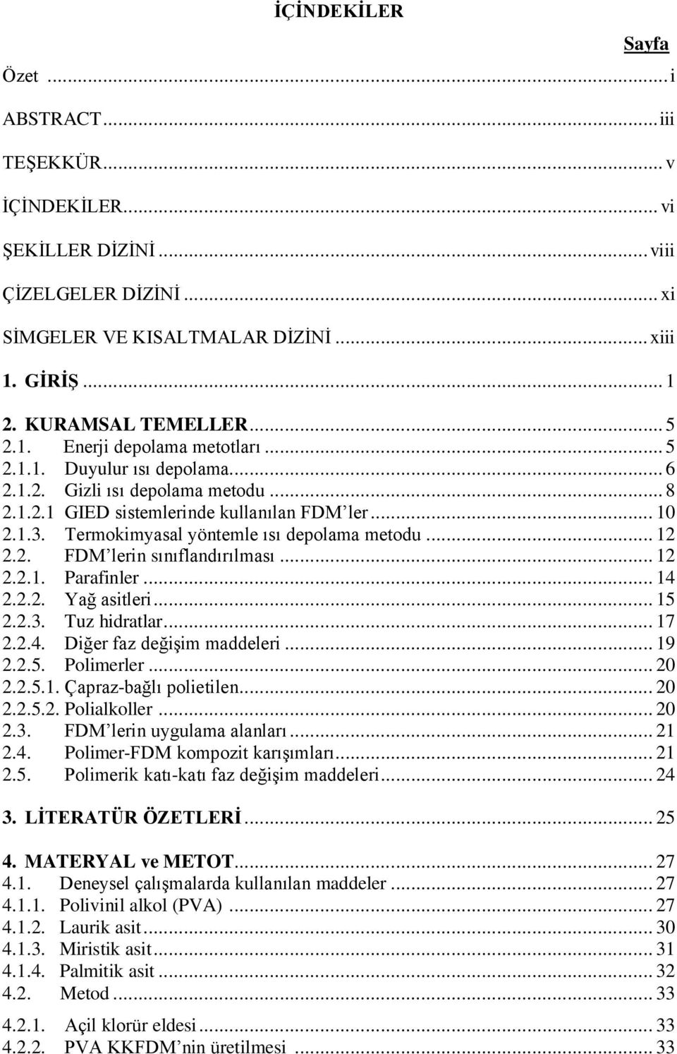 Termokimyasal yöntemle ısı depolama metodu... 12 2.2. FDM lerin sınıflandırılması... 12 2.2.1. Parafinler... 14 2.2.2. Yağ asitleri... 15 2.2.3. Tuz hidratlar... 17 2.2.4. Diğer faz değişim maddeleri.