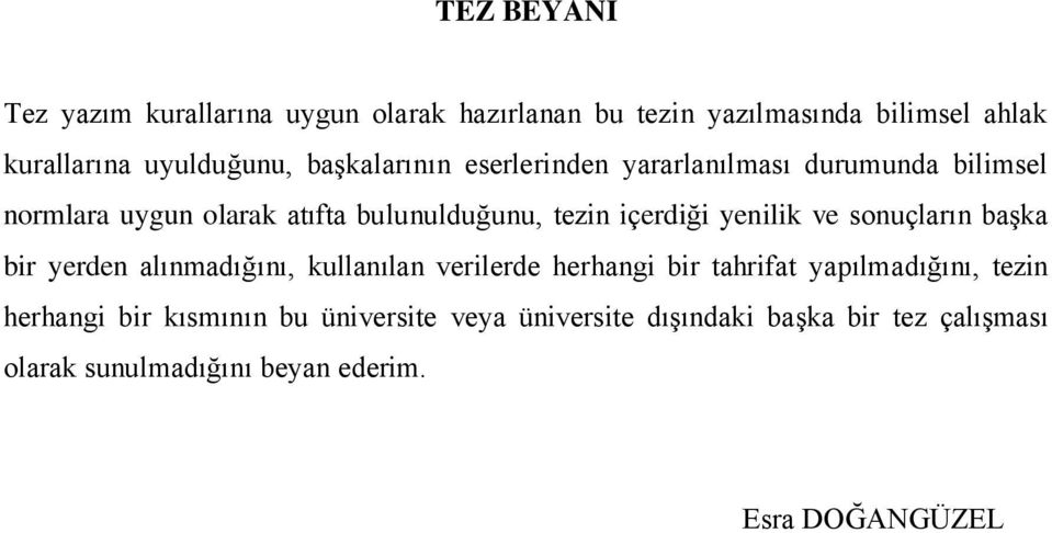 yenilik ve sonuçların başka bir yerden alınmadığını, kullanılan verilerde herhangi bir tahrifat yapılmadığını, tezin