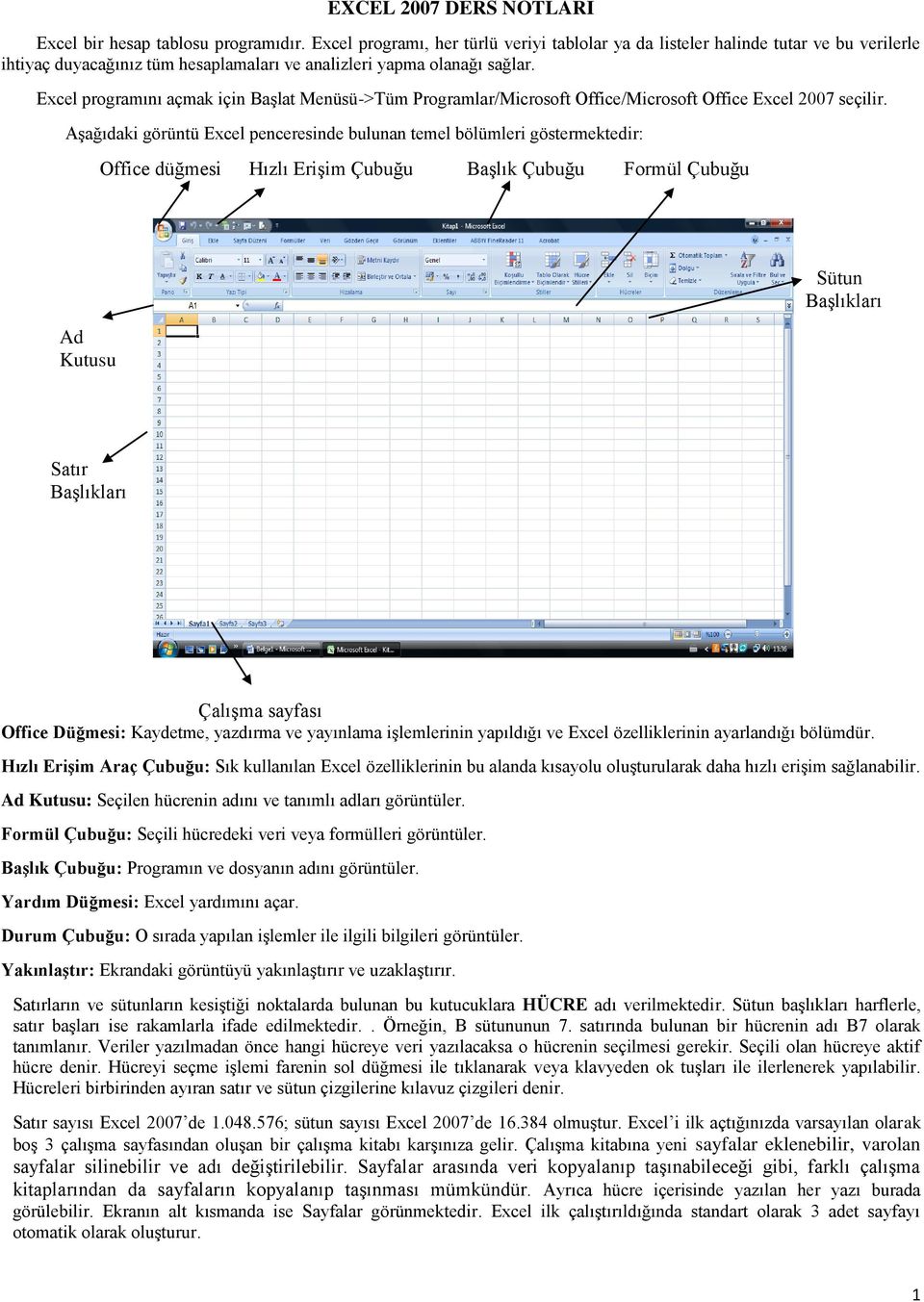 Excel programını açmak için BaĢlat Menüsü->Tüm Programlar/Microsoft Office/Microsoft Office Excel 2007 seçilir.