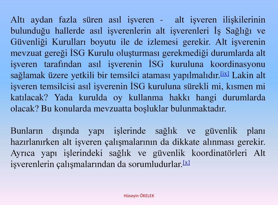 [ix] Lakin alt işveren temsilcisi asıl işverenin İSG kuruluna sürekli mi, kısmen mi katılacak? Yada kurulda oy kullanma hakkı hangi durumlarda olacak? Bu konularda mevzuatta boşluklar bulunmaktadır.