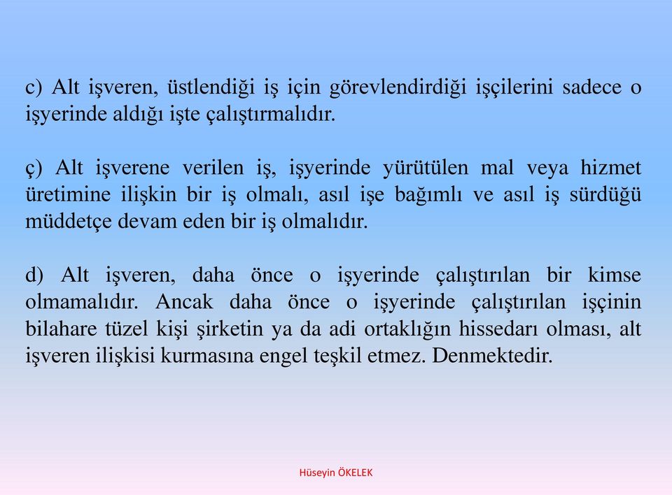 müddetçe devam eden bir iş olmalıdır. d) Alt işveren, daha önce o işyerinde çalıştırılan bir kimse olmamalıdır.