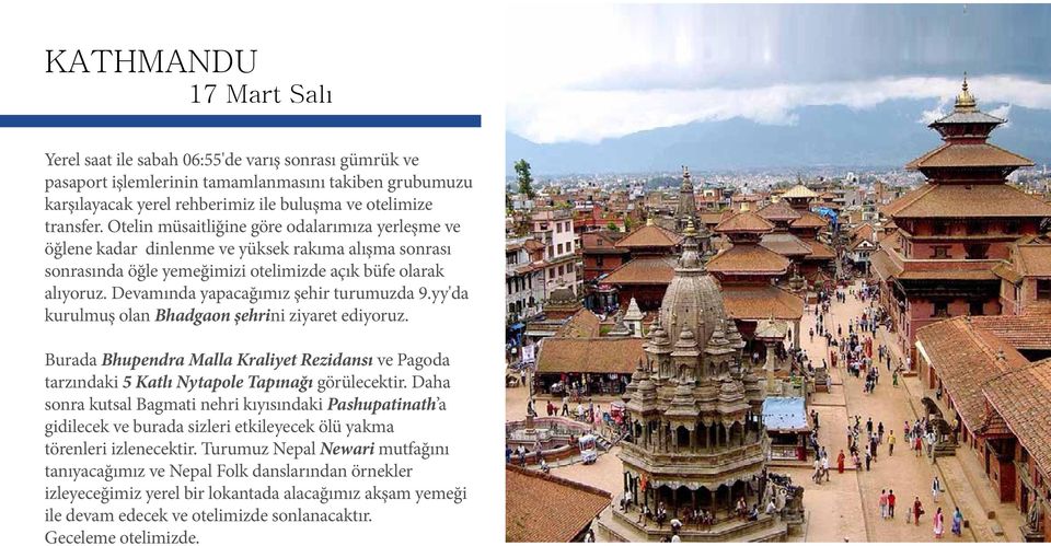 Devamında yapacağımız şehir turumuzda 9.yy'da kurulmuş olan Bhadgaon şehrini ziyaret ediyoruz. Burada Bhupendra Malla Kraliyet Rezidansı ve Pagoda tarzındaki 5 Katlı Nytapole Tapınağı görülecektir.