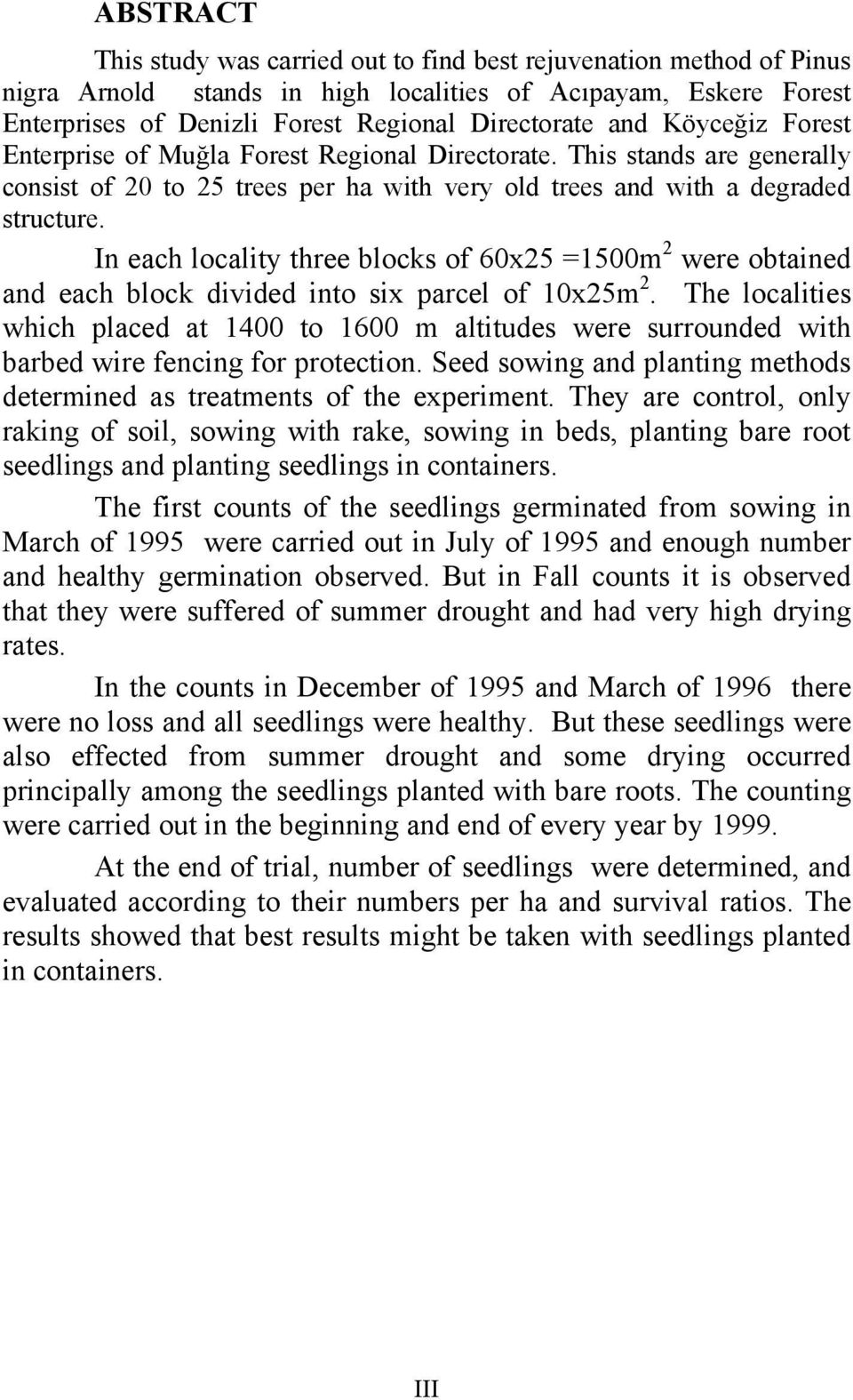 In each locality three blocks of 60x25 =1500m 2 were obtained and each block divided into six parcel of 10x25m 2.