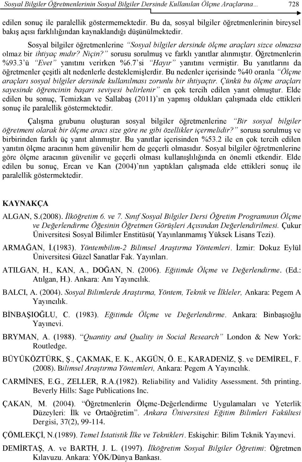 Sosyal bilgiler öğretmenlerine Sosyal bilgiler dersinde ölçme araçları sizce olmazsa olmaz bir ihtiyaç mıdır? Niçin? sorusu sorulmuģ ve farklı yanıtlar alınmıģtır. Öğretmenlerin %93.