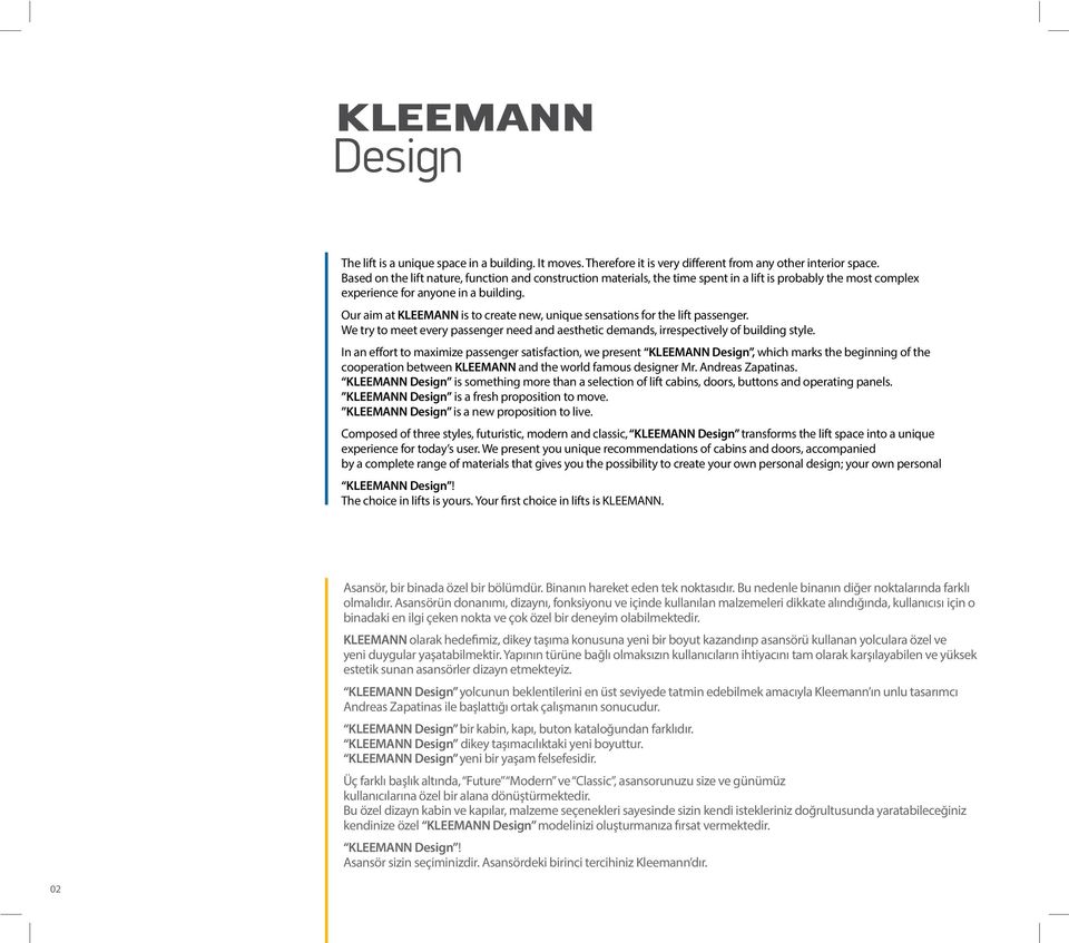 Our aim at KLEEMANN is to create new, unique sensations for the lift passenger. We try to meet every passenger need and aesthetic demands, irrespectively of building style.