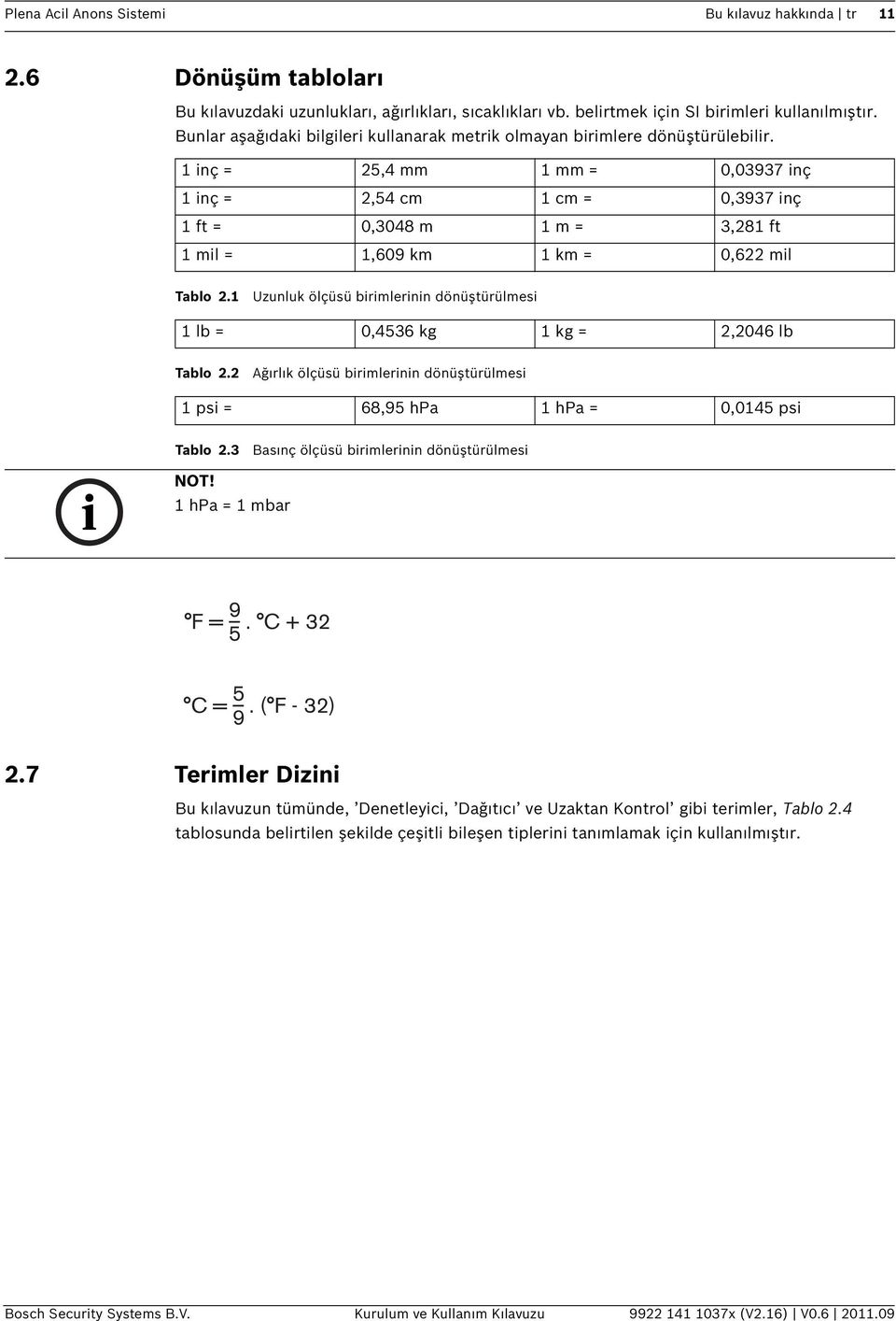 1 inç = 25,4 mm 1 mm = 0,03937 inç 1 inç = 2,54 cm 1 cm = 0,3937 inç 1 ft = 0,3048 m 1 m = 3,281 ft 1 mil = 1,609 km 1 km = 0,622 mil Tablo 2.