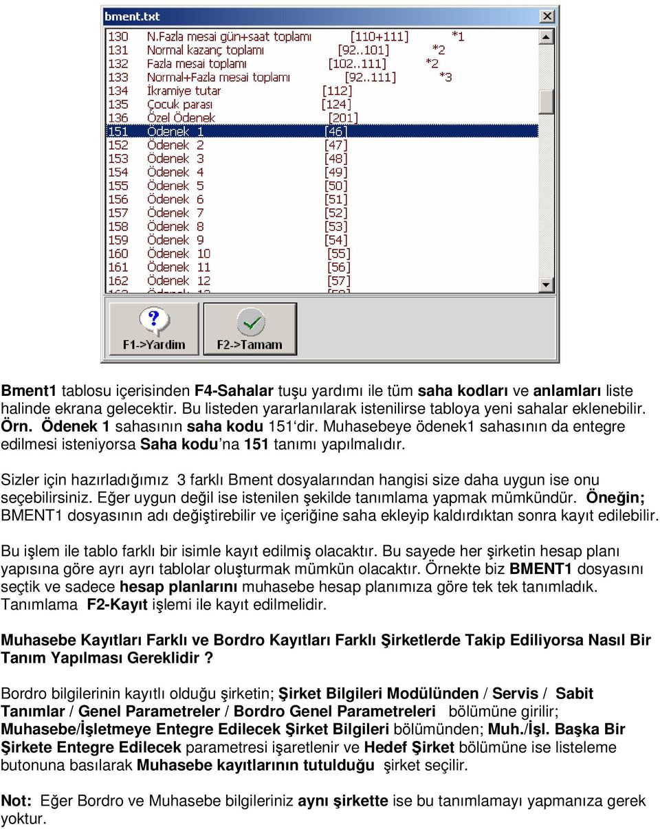 Sizler için hazırladığımız 3 farklı Bment dosyalarından hangisi size daha uygun ise onu seçebilirsiniz. Eğer uygun değil ise istenilen şekilde tanımlama yapmak mümkündür.