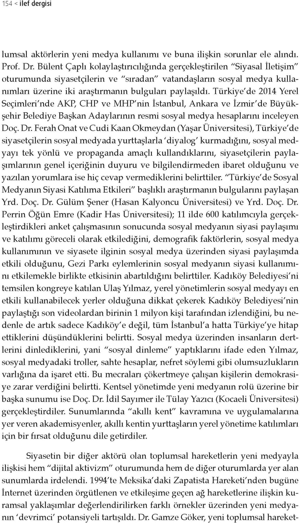Türkiye de 2014 Yerel Seçimleri nde AKP, CHP ve MHP nin İstanbul, Ankara ve İzmir de Büyükşehir Belediye Başkan Adaylarının resmi sosyal medya hesaplarını inceleyen Doç. Dr.