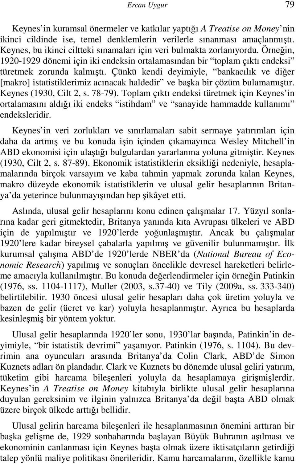 Çünkü kendi deyimiyle, bankacılık ve diğer [makro] istatistiklerimiz acınacak haldedir ve başka bir çözüm bulamamıştır. Keynes (1930, Cilt 2, s. 78-79).