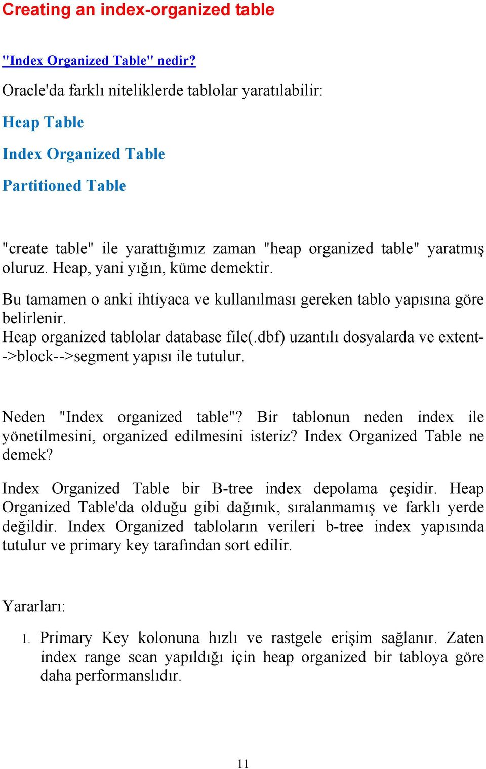 Heap, yani yığın, küme demektir. Bu tamamen o anki ihtiyaca ve kullanılması gereken tablo yapısına göre belirlenir. Heap organized tablolar database file(.