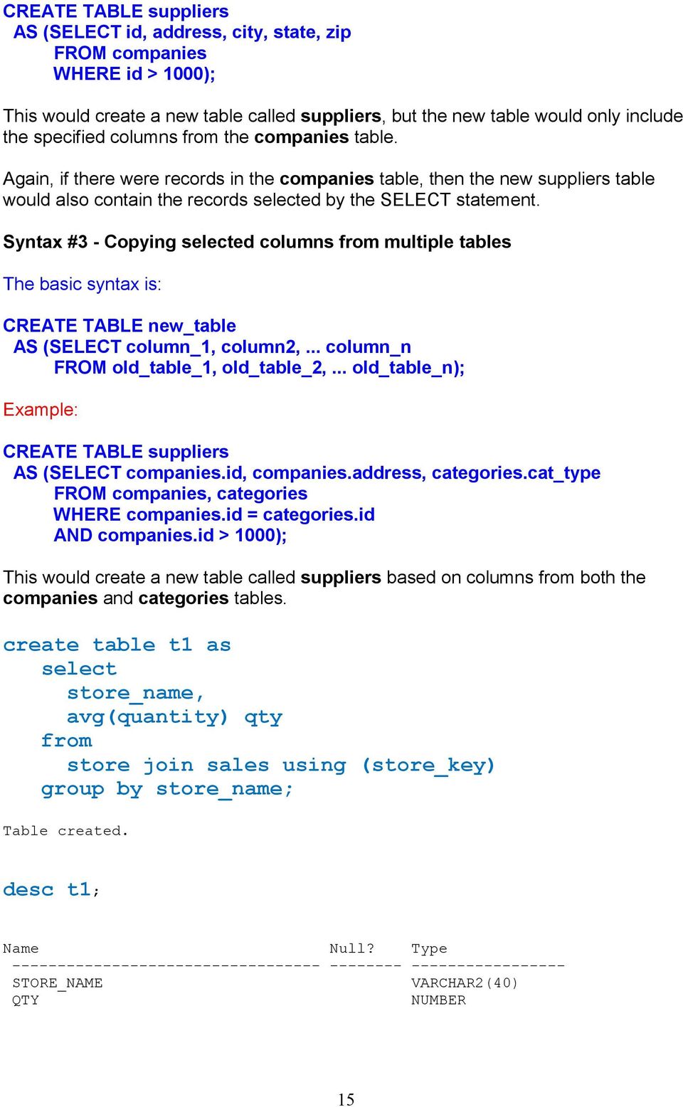 Syntax #3 - Copying selected columns from multiple tables The basic syntax is: CREATE TABLE new_table AS (SELECT column_1, column2,... column_n FROM old_table_1, old_table_2,.