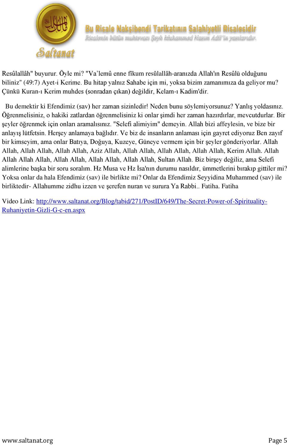 Öğrenmelisiniz, o hakiki zatlardan öğrenmelisiniz ki onlar şimdi her zaman hazırdırlar, mevcutdurlar. Bir şeyler öğrenmek için onları aramalısınız. "Selefi alimiyim" demeyin.