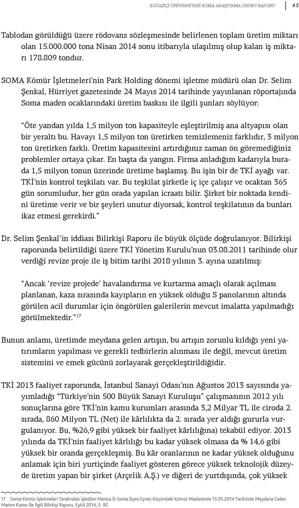 Selim Şenkal, Hürriyet gazetesinde 24 Mayıs 2014 tarihinde yayınlanan röportajında Soma maden ocaklarındaki üretim baskısı ile ilgili şunları söylüyor: Öte yandan yılda 1,5 milyon ton kapasiteyle