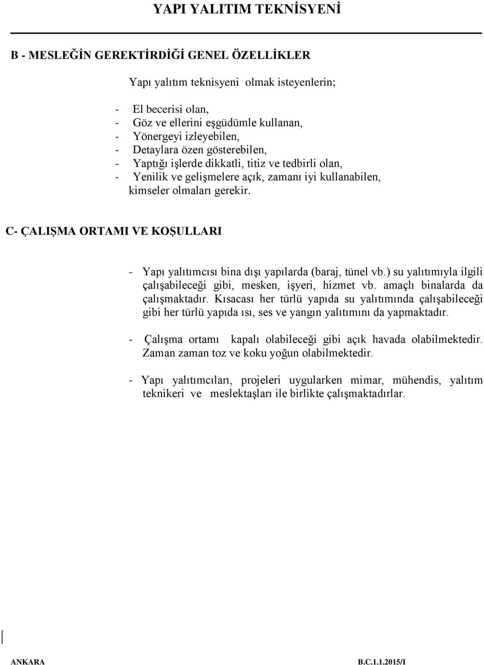 C- ÇALIŞMA ORTAMI VE KOŞULLARI - Yapı yalıtımcısı bina dışı yapılarda (baraj, tünel vb.) su yalıtımıyla ilgili çalışabileceği gibi, mesken, işyeri, hizmet vb. amaçlı binalarda da çalışmaktadır.