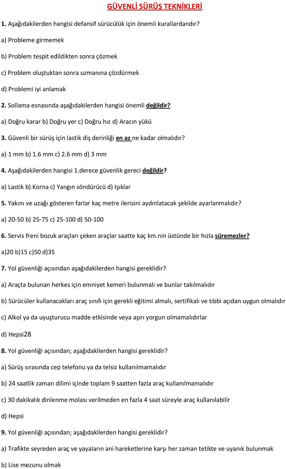 a) Doğru karar b) Doğru yer c) Doğru hız d) Aracın yükü 3. Güvenli bir sürüş için lastik diş derinliği en az ne kadar olmalıdır? a) 1 mm b) 1.6 mm c) 2.6 mm d) 3 mm 4. Aşağıdakilerden hangisi 1.