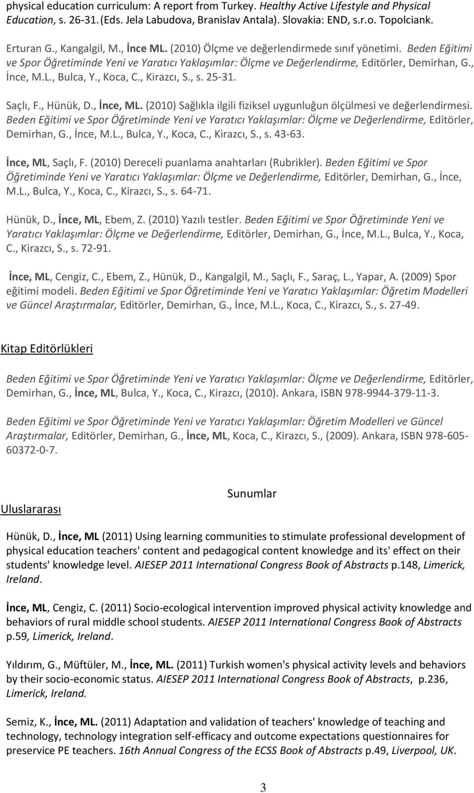 , Koca, C., Kirazcı, S., s. 25-31. Saçlı, F., Hünük, D., İnce, ML. (2010) Sağlıkla ilgili fiziksel uygunluğun ölçülmesi ve değerlendirmesi.