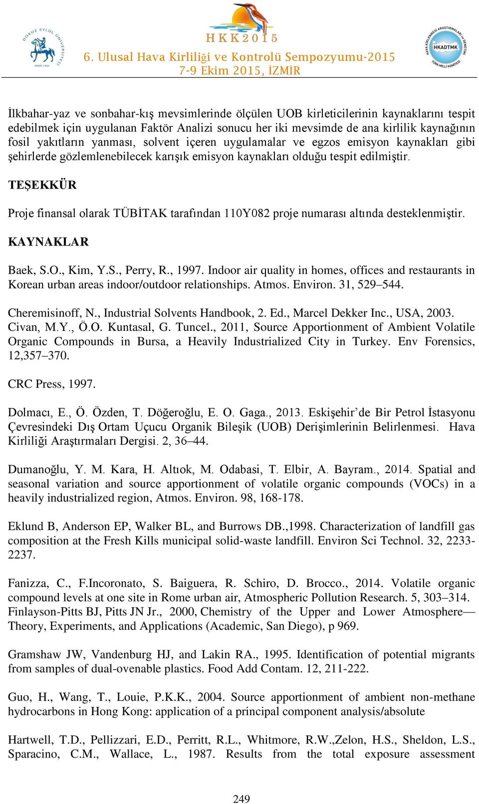 TEŞEKKÜR Proje finansal olarak TÜBİTAK tarafından 110Y082 proje numarası altında desteklenmiştir. KAYNAKLAR Baek, S.O., Kim, Y.S., Perry, R., 1997.