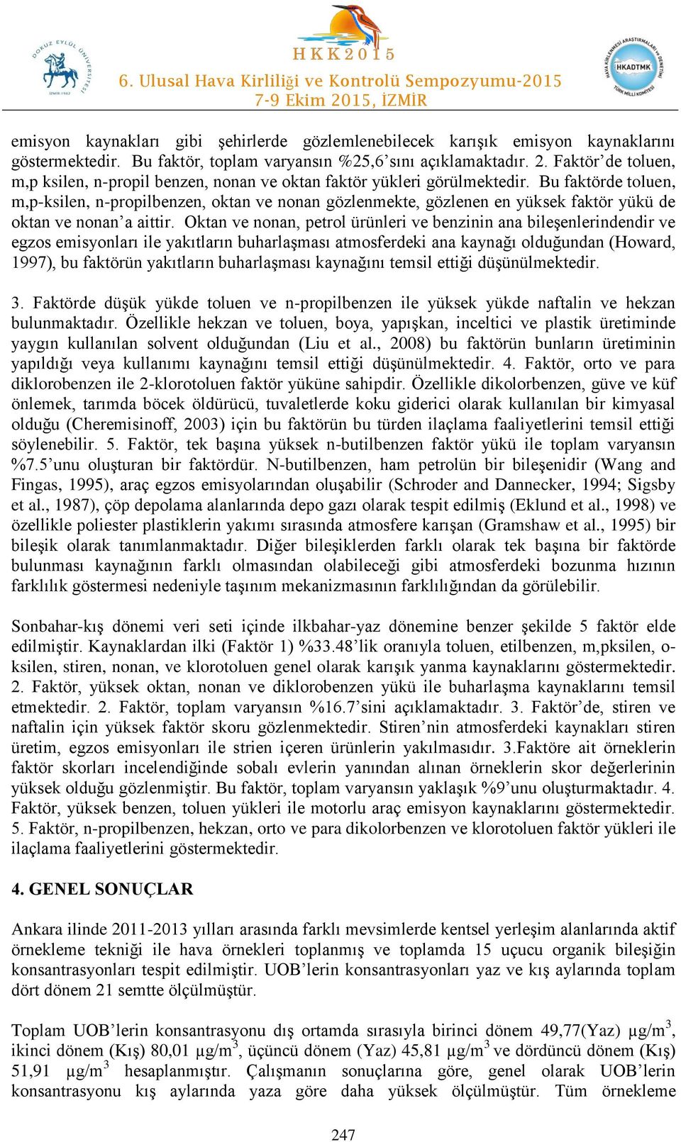 Bu faktörde toluen, m,p-ksilen, n-propilbenzen, oktan ve nonan gözlenmekte, gözlenen en yüksek faktör yükü de oktan ve nonan a aittir.