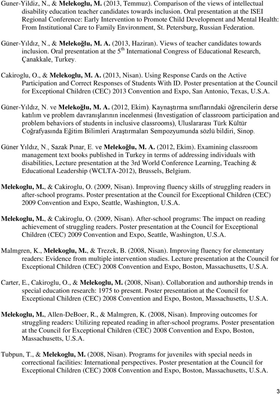 Güner-Yıldız, N., & Melekoğlu, M. A. (2013, Haziran). Views of teacher candidates towards inclusion. Oral presentation at the 5 th International Congress of Educational Research, Çanakkale, Turkey.