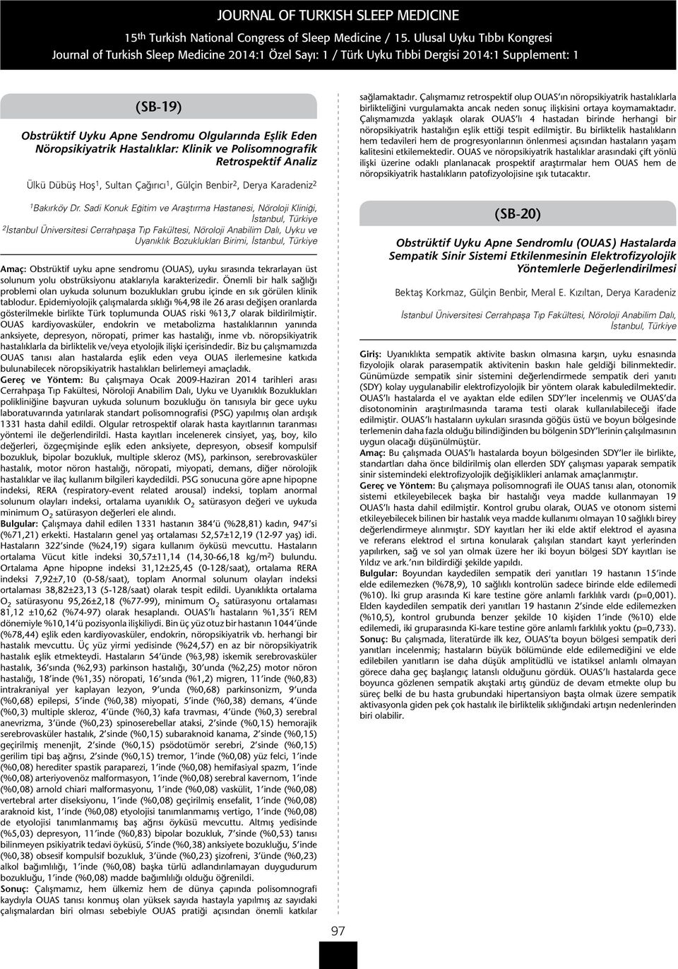 Sadi Konuk Eğitim ve Araştırma Hastanesi, Nöroloji Kliniği, 2 İstanbul Üniversitesi Cerrahpaşa Tıp Fakültesi, Nöroloji Anabilim Dalı, Uyku ve Uyanıklık Bozuklukları Birimi, Amaç: Obstrüktif uyku apne