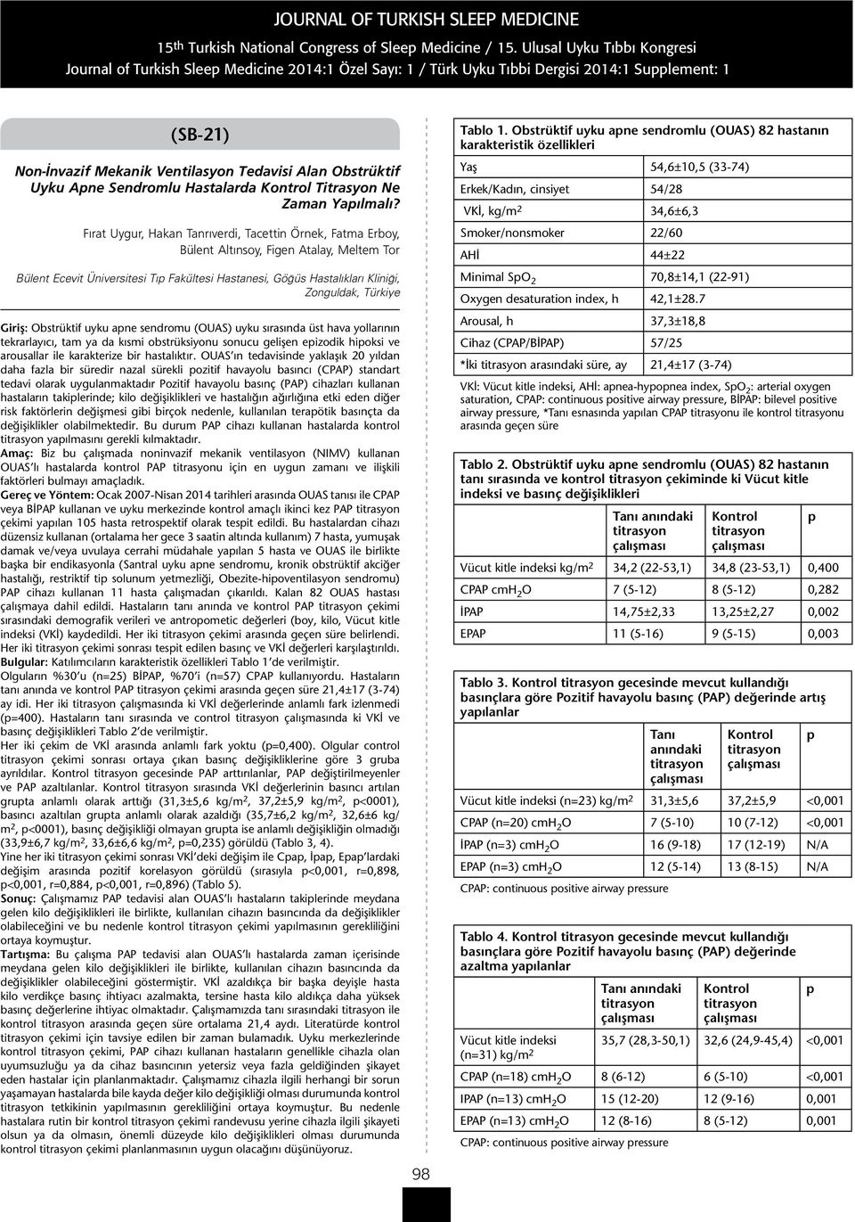Türkiye Giriş: Obstrüktif uyku apne sendromu (OUAS) uyku sırasında üst hava yollarının tekrarlayıcı, tam ya da kısmi obstrüksiyonu sonucu gelişen epizodik hipoksi ve arousallar ile karakterize bir