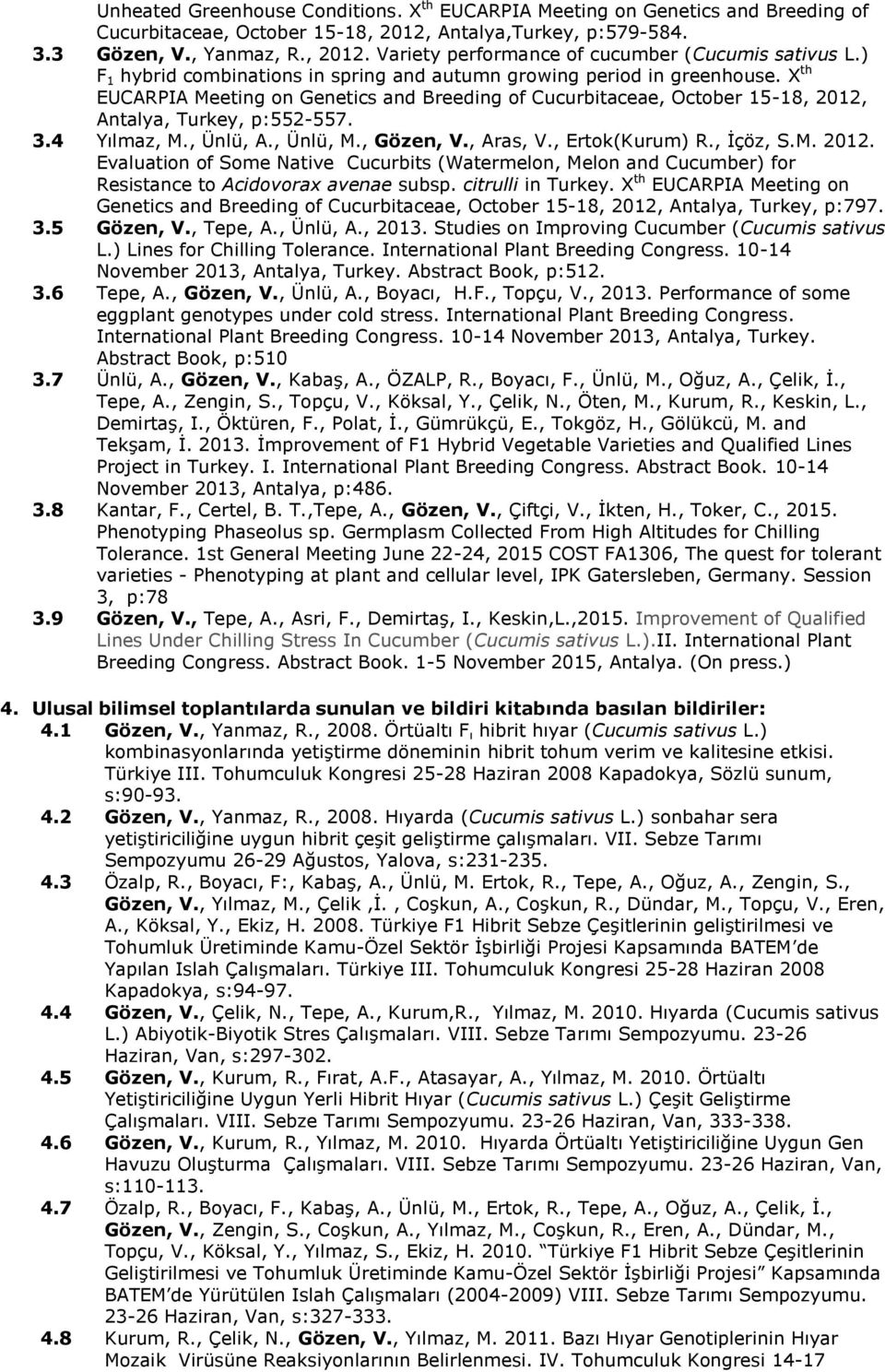 4 Yılmaz, M., Ünlü, A., Ünlü, M., Gözen, V., Aras, V., Ertok(Kurum) R., İçöz, S.M. 2012. Evaluation of Some Native Cucurbits (Watermelon, Melon and Cucumber) for Resistance to Acidovorax avenae subsp.