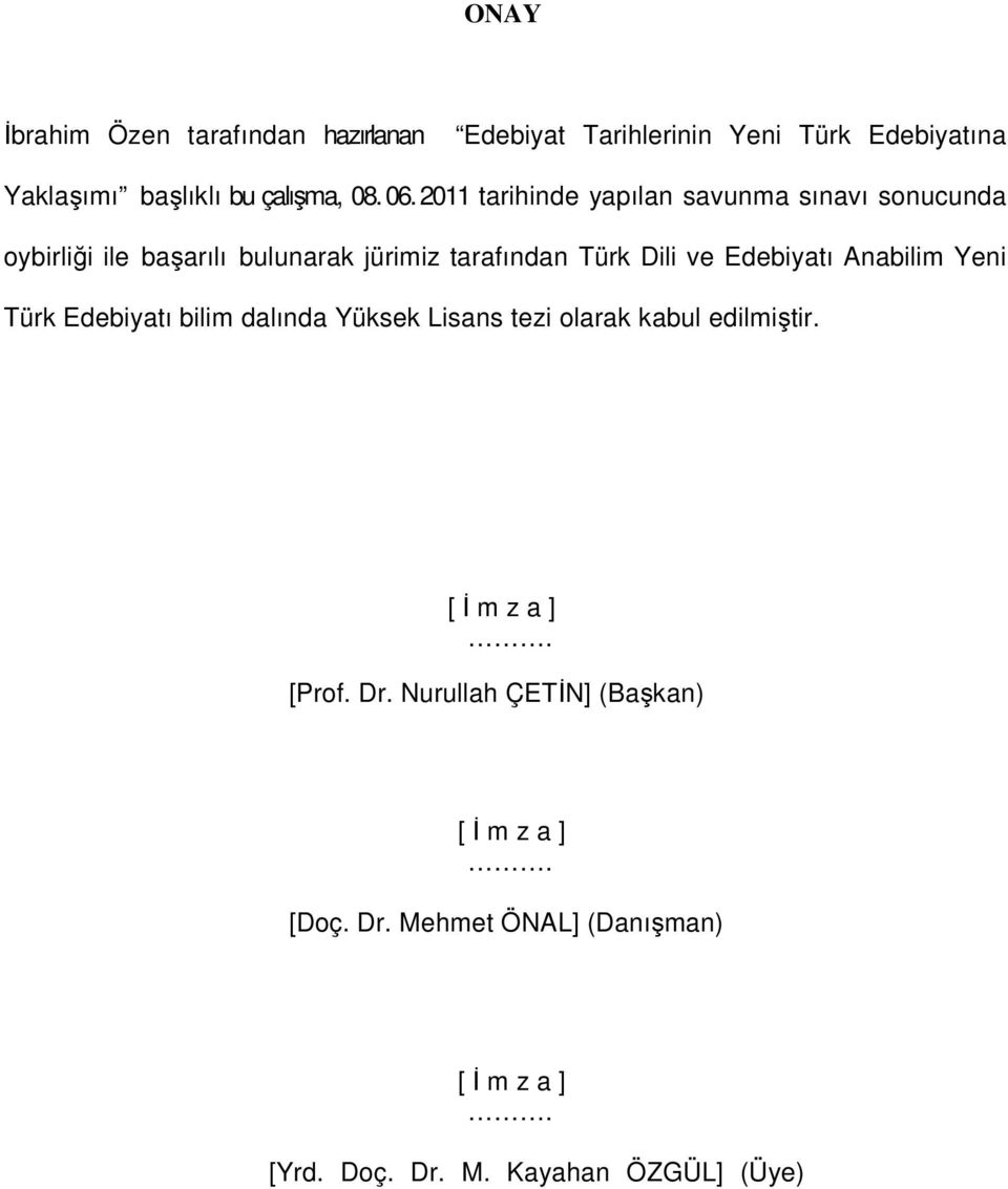 Edebiyatı Anabilim Yeni Türk Edebiyatı bilim dalında Yüksek Lisans tezi olarak kabul edilmiştir. [ İ m z a ]. [Prof. Dr.