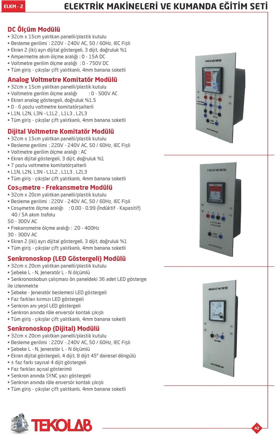 5 0-6 pozlu voltmetre komitatörşalterli L1N, L2N, L3N L1L2, L1L3, L2L3 Dijital Voltmetre Komitatör Modülü Voltmetre gerilim ölçme aralığı : AC Ekran dijital göstergeli, 3 dijit, doğruluk %1 7 pozlu