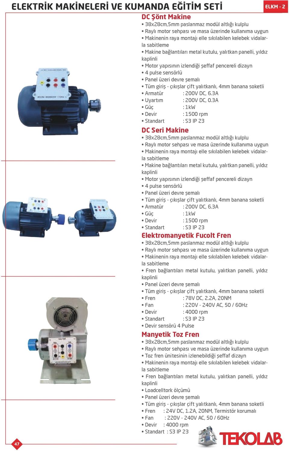 3A : 1kW Devir : 1500 rpm Standart : S3 IP 23 DC Seri Makine Makinenin raya montajı elle sıkılabilen kelebek vidalarla sabitleme Makine bağlantıları metal kutulu, yalıtkan panelli, yıldız kaplinli