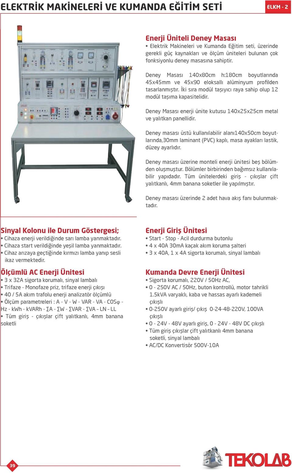 Deney Masası enerji ünite kutusu 140x25x25cm metal ve yalıtkan panellidir. Deney masası üstü kullanılabilir alanı140x50cm boyutlarında,30mm laminant (PVC) kaplı, masa ayakları lastik, düzey ayarlıdır.