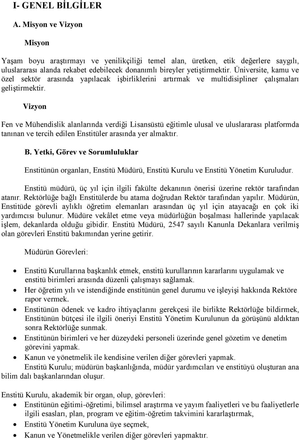 Üniversite, kamu ve özel sektör arasında yapılacak iģbirliklerini artırmak ve multidisipliner çalıģmaları geliģtirmektir.