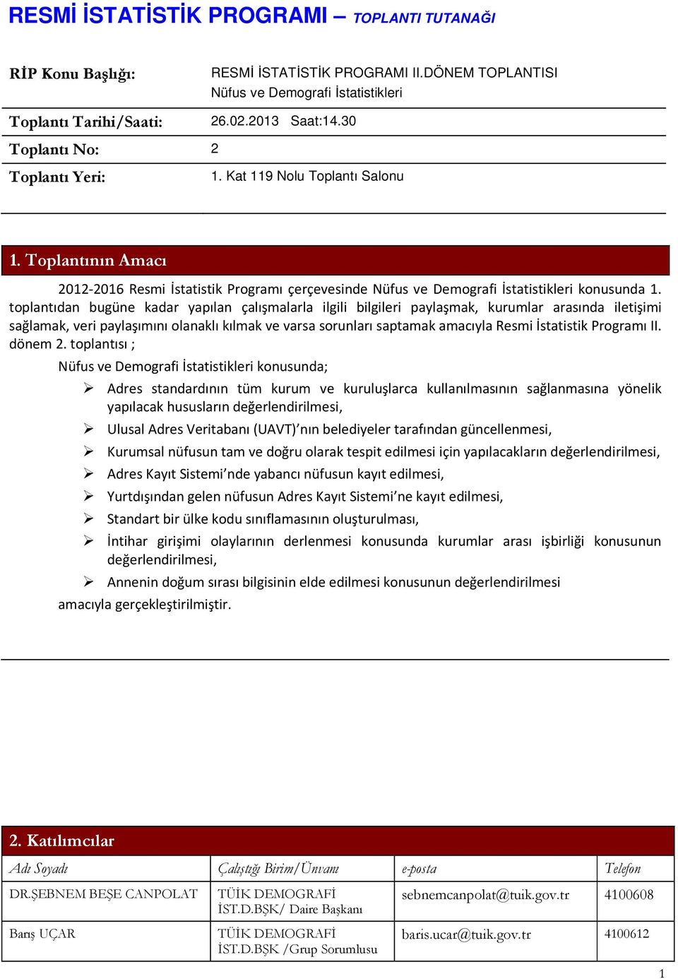 toplantıdan bugüne kadar yapılan çalışmalarla ilgili bilgileri paylaşmak, kurumlar arasında iletişimi sağlamak, veri paylaşımını olanaklı kılmak ve varsa sorunları saptamak amacıyla Resmi İstatistik