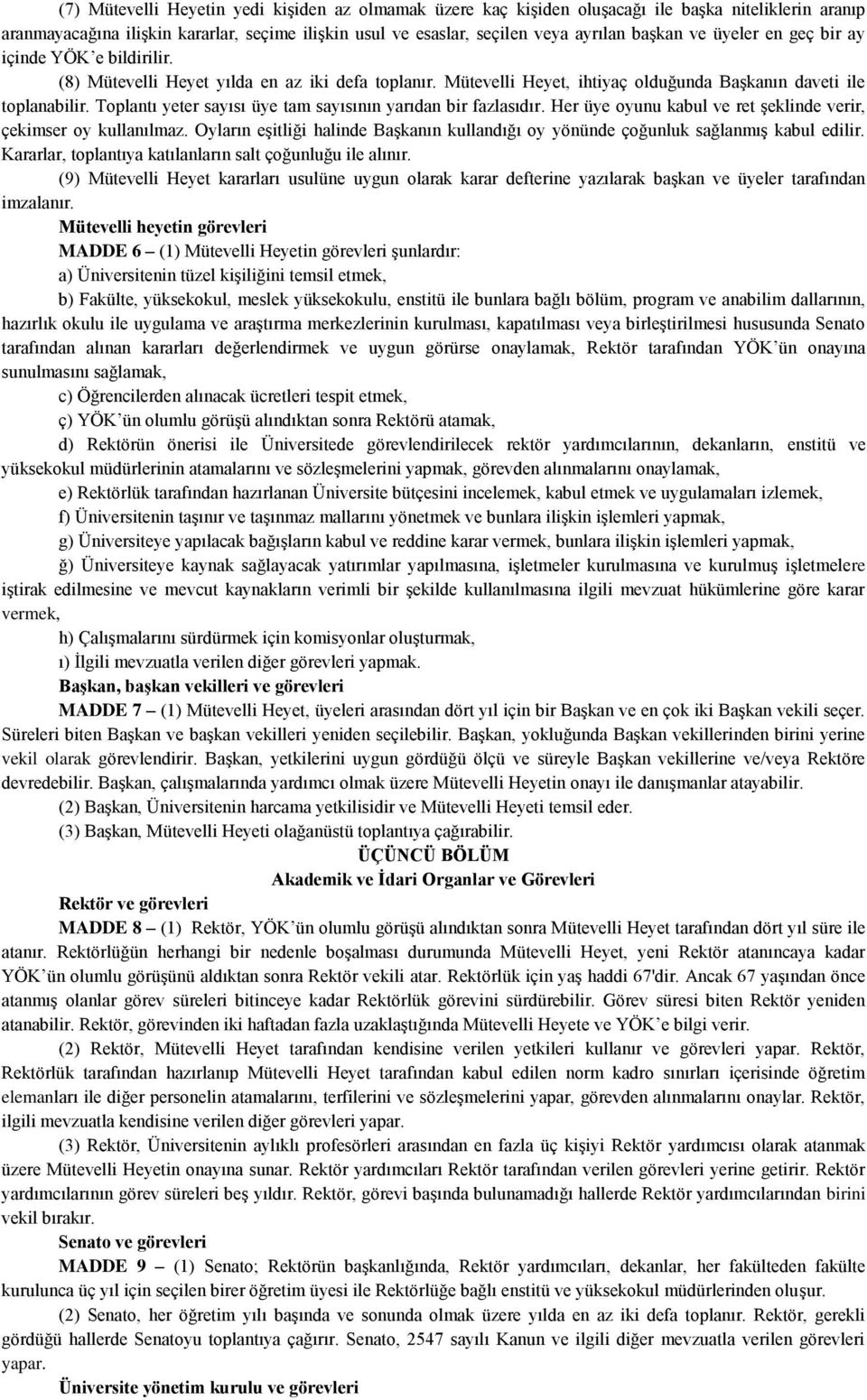 Toplantı yeter sayısı üye tam sayısının yarıdan bir fazlasıdır. Her üye oyunu kabul ve ret şeklinde verir, çekimser oy kullanılmaz.