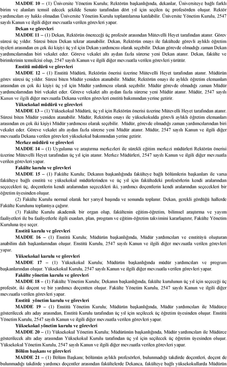 Üniversite Yönetim Kurulu, 2547 sayılı Kanun ve ilgili diğer mevzuatla verilen görevleri Dekan ve görevleri MADDE 11 (1) Dekan, Rektörün önereceği üç profesör arasından Mütevelli Heyet tarafından