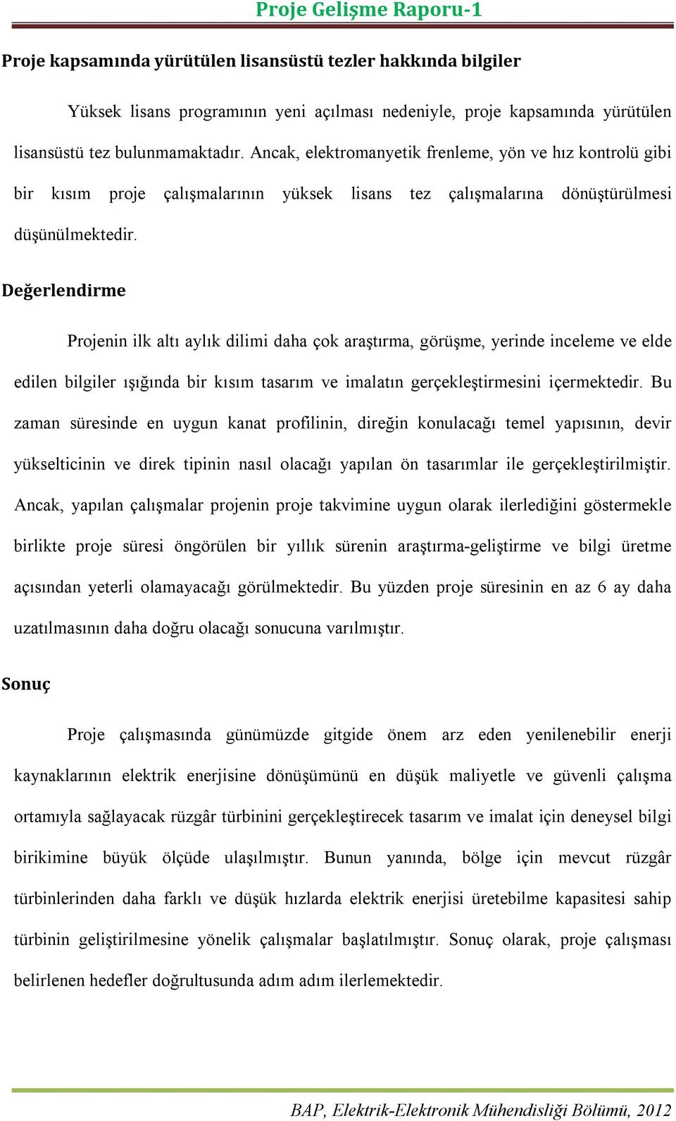 Değerlendirme Projenin ilk altı aylık dilimi daha çok araştırma, görüşme, yerinde inceleme ve elde edilen bilgiler ışığında bir kısım tasarım ve imalatın gerçekleştirmesini içermektedir.