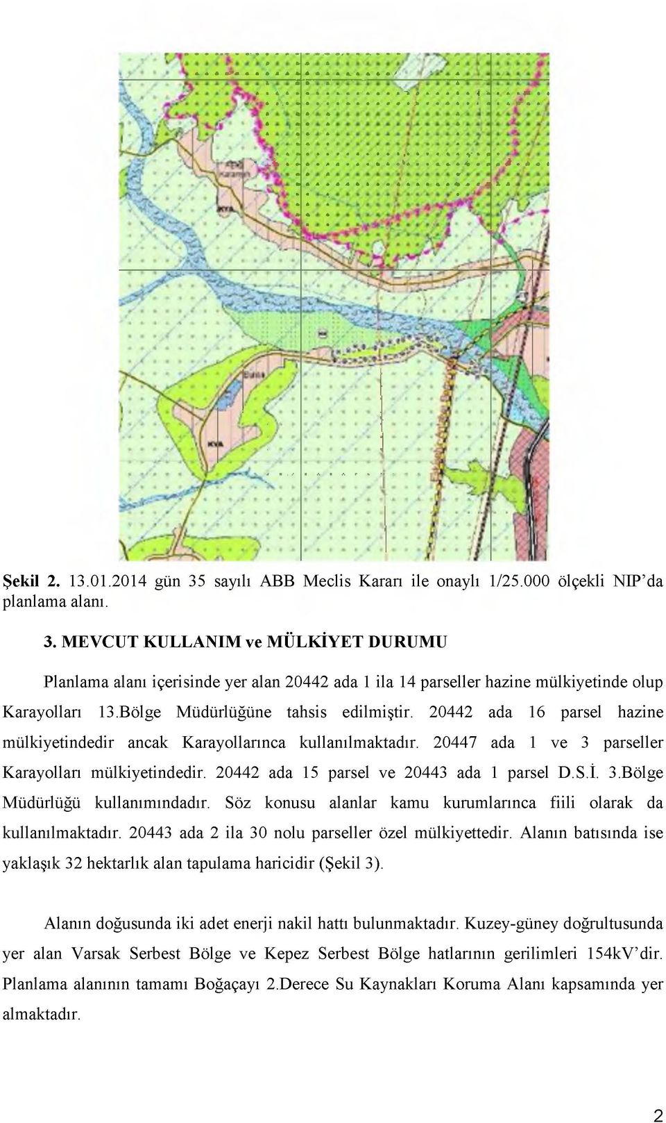 20442 ada 15 parsel ve 20443 ada 1 parsel D.S.İ. 3.Bölge Müdürlüğü kullanımındadır. Söz konusu alanlar kamu kurumlarınca fiili olarak da kullanılmaktadır.