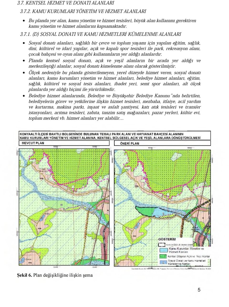 (D) SOSYAL DONATI VE KAMU HİZMETLERİ KÜMELENME ALANLARI Sosyal donatı alanları, sağlıklı bir çevre ve toplum yaşamı için yapılan eğitim, sağlık, dini, kültürel ve idari yapılar, açık ve kapalı spor