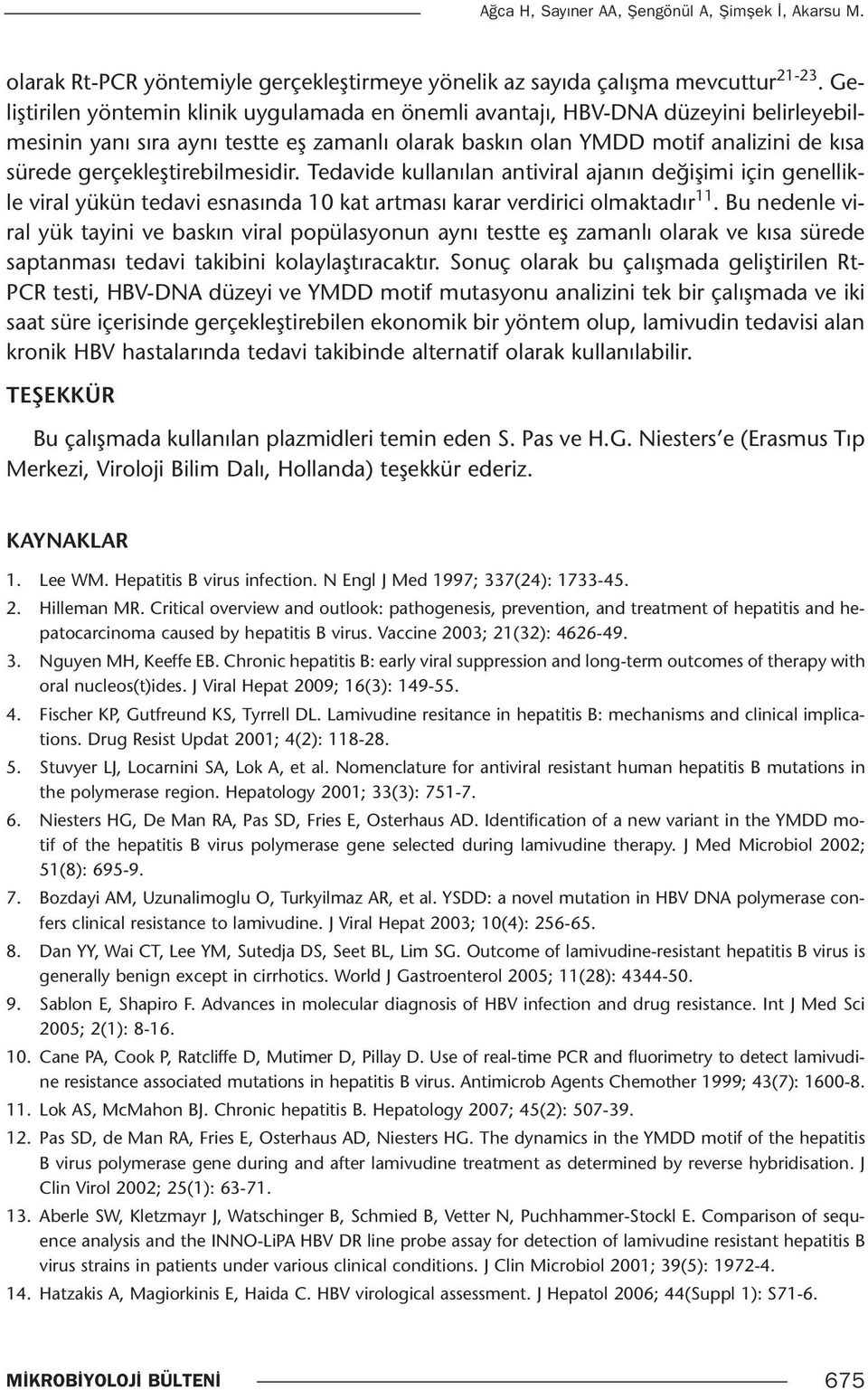 gerçekleştirebilmesidir. Tedavide kullanılan antiviral ajanın değişimi için genellikle viral yükün tedavi esnasında 10 kat artması karar verdirici olmaktadır 11.