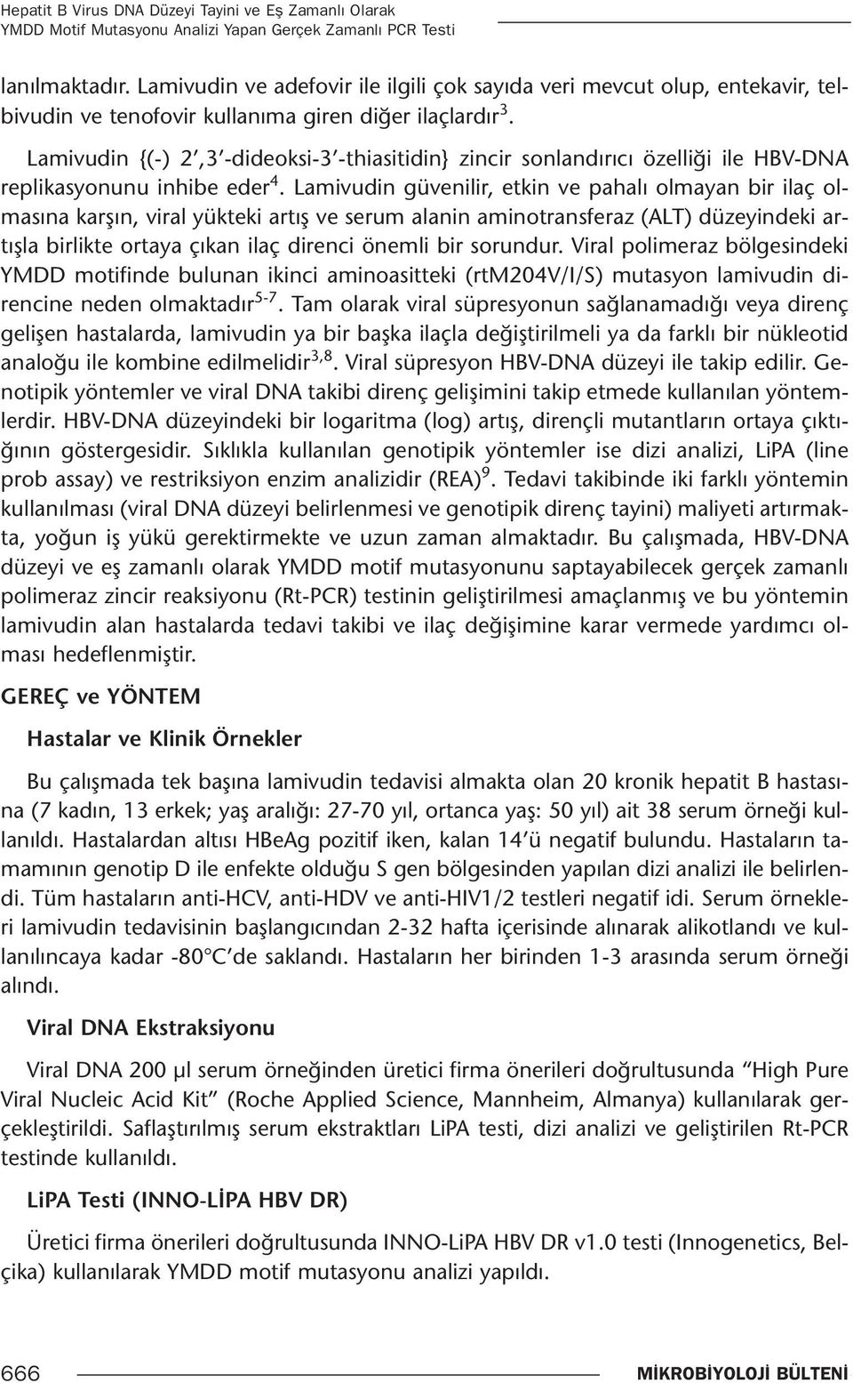 Lamivudin {(-) 2,3 -dideoksi-3 -thiasitidin} zincir sonlandırıcı özelliği ile HBV-DNA replikasyonunu inhibe eder 4.