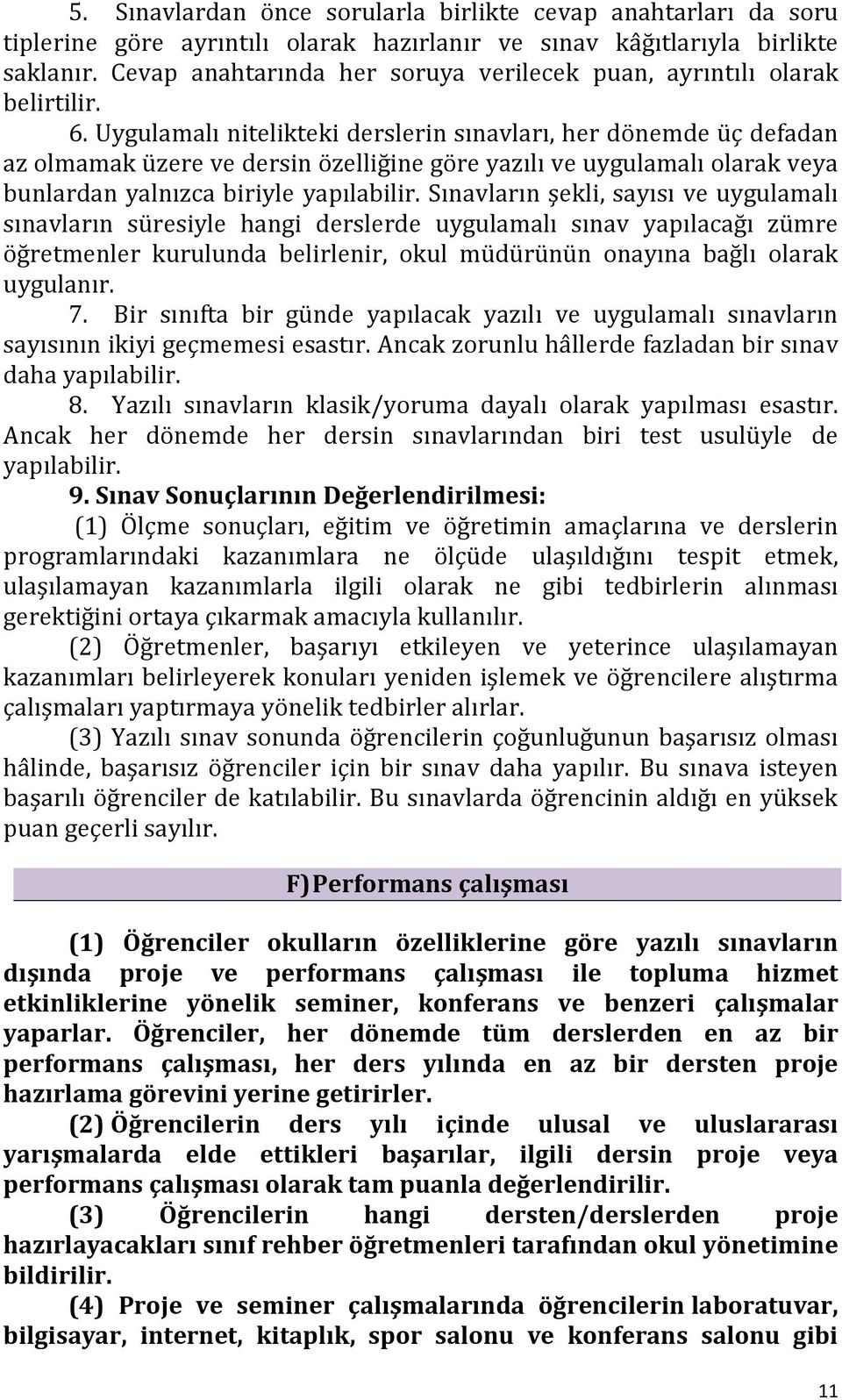 Uygulamalı nitelikteki derslerin sınavları, her dönemde üç defadan az olmamak üzere ve dersin özelliğine göre yazılı ve uygulamalı olarak veya bunlardan yalnızca biriyle yapılabilir.