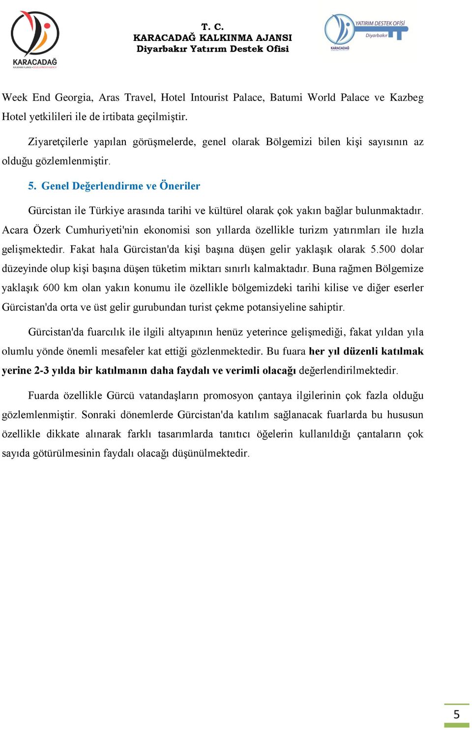 Genel Değerlendirme ve Öneriler Gürcistan ile Türkiye arasında tarihi ve kültürel olarak çok yakın bağlar bulunmaktadır.