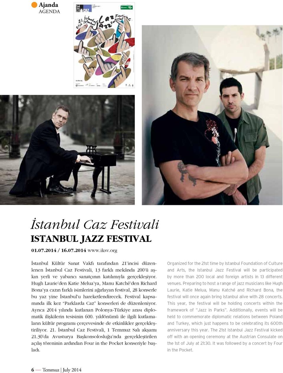 Hugh Laurie den Katie Melua ya, Manu Katché den Richard Bona ya cazın farklı isimlerini ağırlayan festival, 28 konserle bu yaz yine İstanbul u hareketlendirecek.