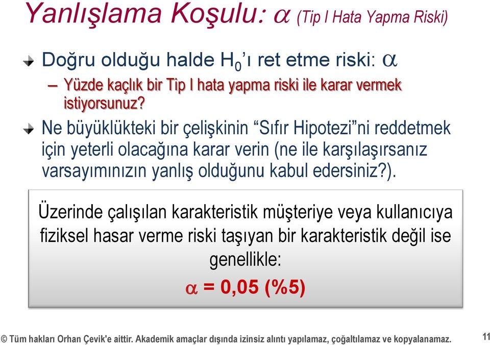 Ne büyüklükteki bir çelişkinin Sıfır Hipotezi ni reddetmek için yeterli olacağına karar verin (ne ile karşılaşırsanız varsayımınızın yanlış olduğunu