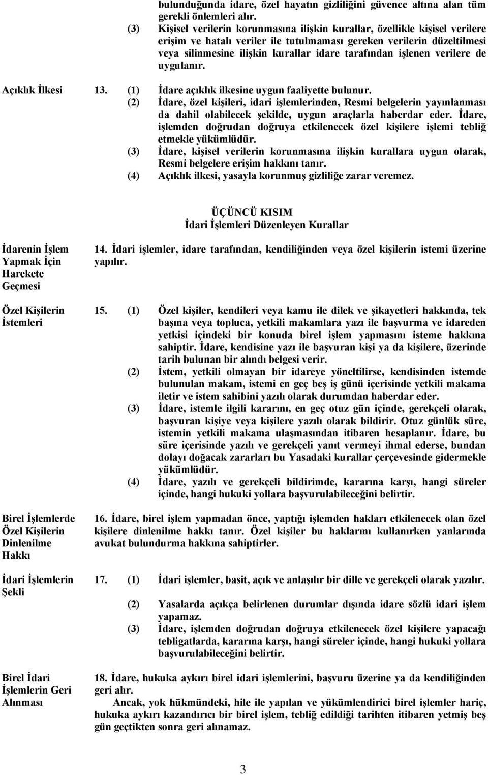 tarafından işlenen verilere de uygulanır. Açıklık İlkesi 13. (1) İdare açıklık ilkesine uygun faaliyette bulunur.