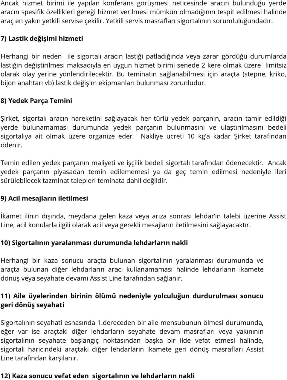 7) Lastik değişimi hizmeti Herhangi bir neden ile sigortalı aracın lastiği patladığında veya zarar gördüğü durumlarda lastiğin değiştirilmesi maksadıyla en uygun hizmet birimi senede 2 kere olmak