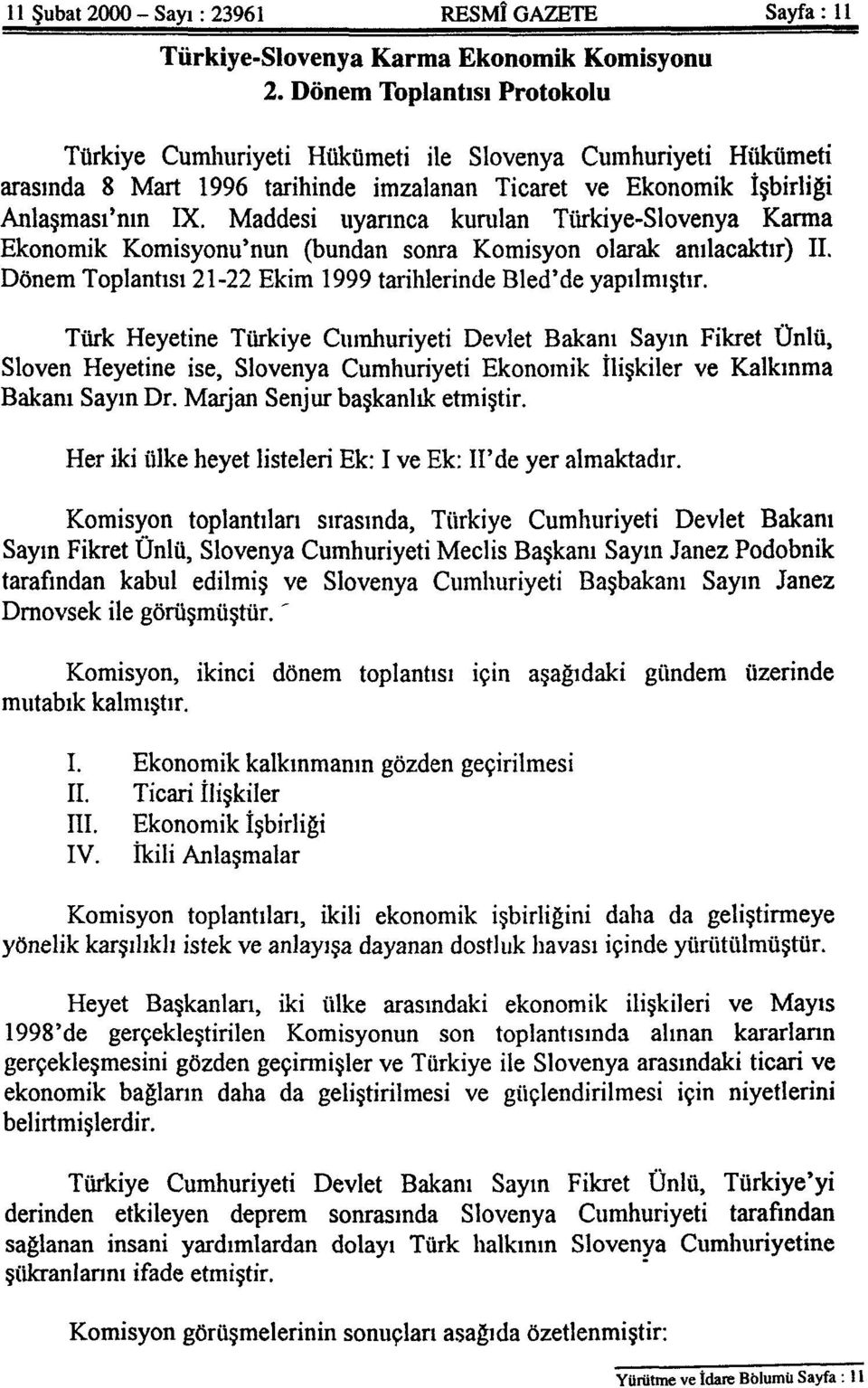 Maddesi uyarınca kurulan Türkiye-Slovenya Karma Ekonomik Komisyonu'nun (bundan sonra Komisyon olarak anılacaktır) II. Dönem Toplantısı 21-22 Ekim 1999 tarihlerinde Bled'de yapılmıştır.