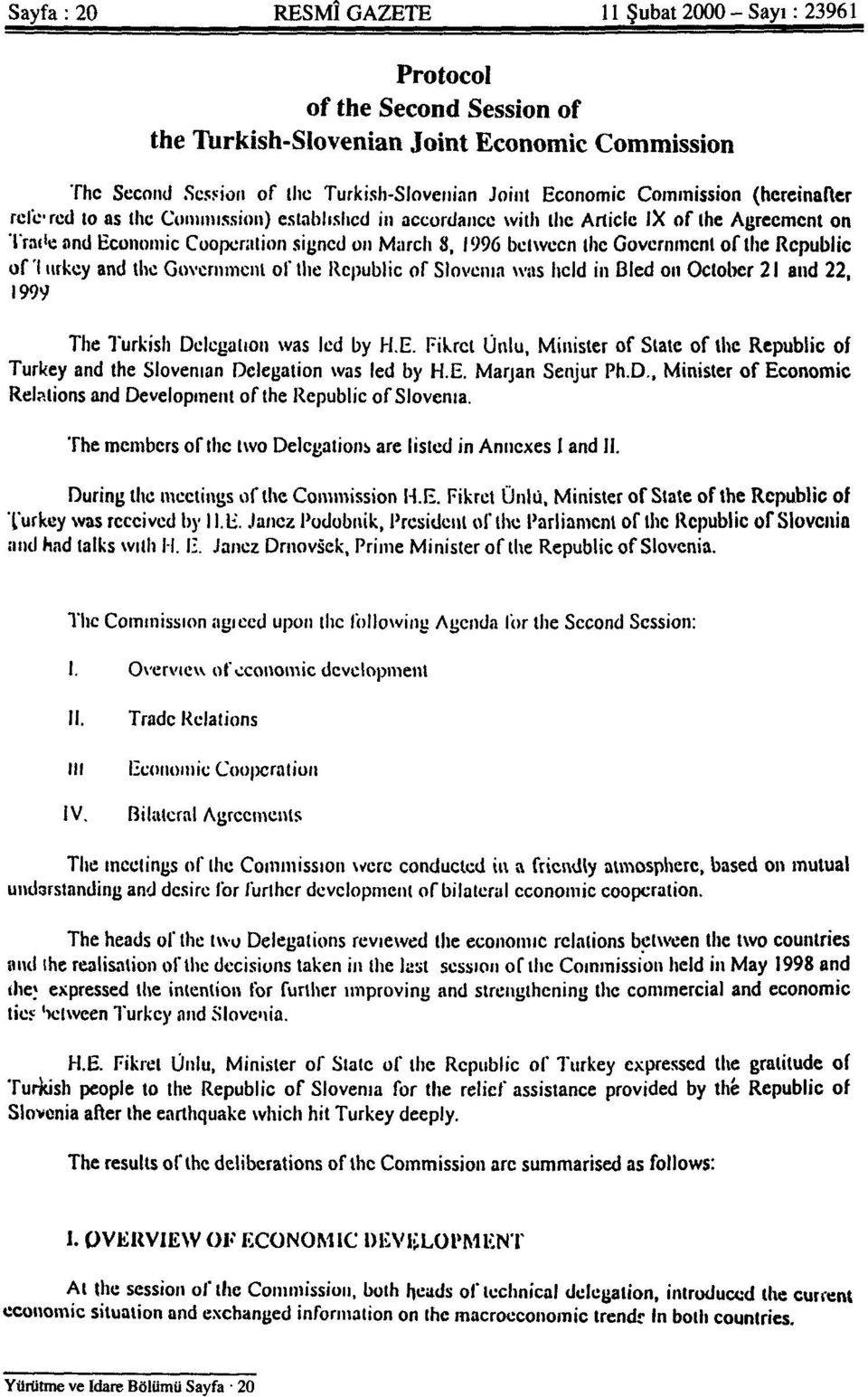 of the Republic of Turkey and the Government of the Republic of Slovenia was held in Bled on October 21 and 22, 1999. The Turkish Delegation was led by H.E.