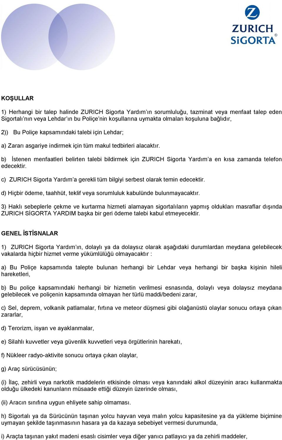 b) İstenen menfaatleri belirten talebi bildirmek için ZURICH Sigorta Yardım a en kısa zamanda telefon edecektir. c) ZURICH Sigorta Yardım a gerekli tüm bilgiyi serbest olarak temin edecektir.